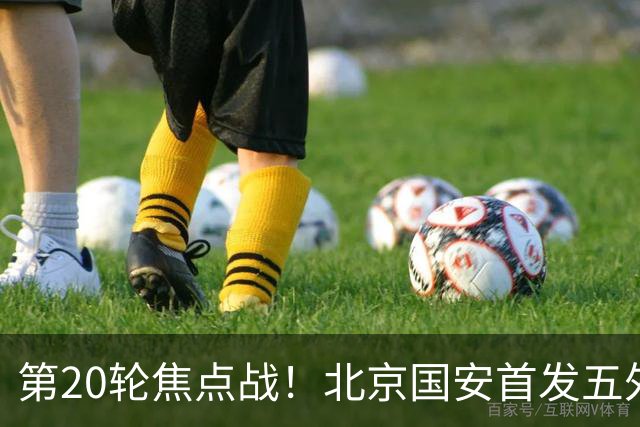 第20轮焦点战！北京国安首发五外援 成都蓉城茹萨终于能出场了